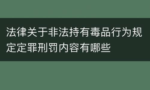 法律关于非法持有毒品行为规定定罪刑罚内容有哪些