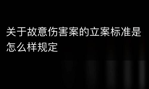 关于故意伤害案的立案标准是怎么样规定