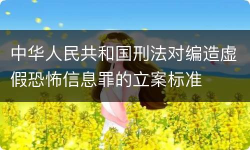 中华人民共和国刑法对编造虚假恐怖信息罪的立案标准