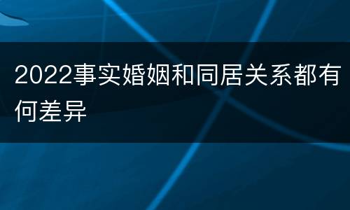 2022事实婚姻和同居关系都有何差异