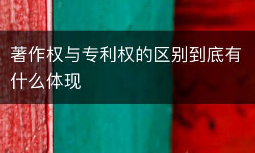 著作权与专利权的区别到底有什么体现