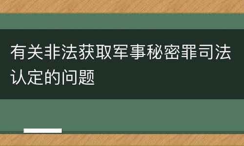 有关非法获取军事秘密罪司法认定的问题