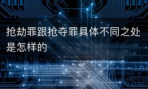 抢劫罪跟抢夺罪具体不同之处是怎样的