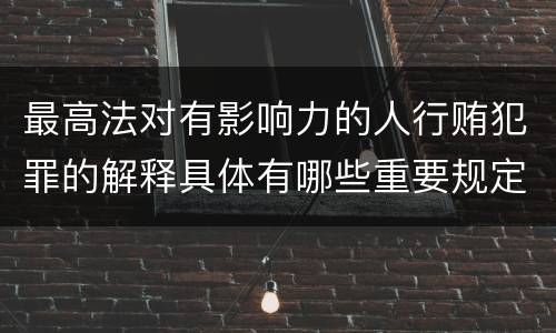 最高法对有影响力的人行贿犯罪的解释具体有哪些重要规定