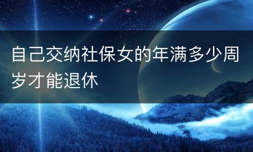 自己交纳社保女的年满多少周岁才能退休