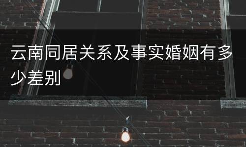 云南同居关系及事实婚姻有多少差别