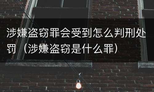 涉嫌盗窃罪会受到怎么判刑处罚（涉嫌盗窃是什么罪）