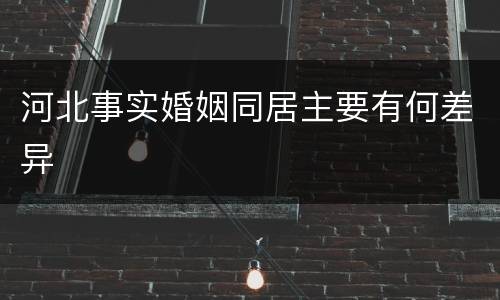 河北事实婚姻同居主要有何差异