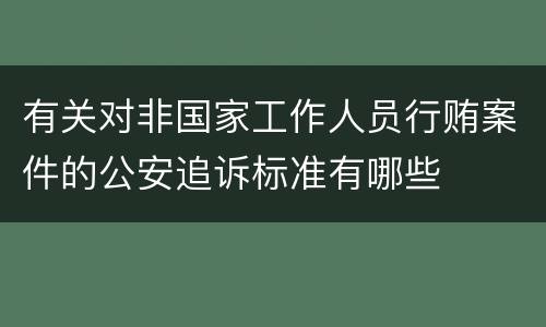 有关对非国家工作人员行贿案件的公安追诉标准有哪些