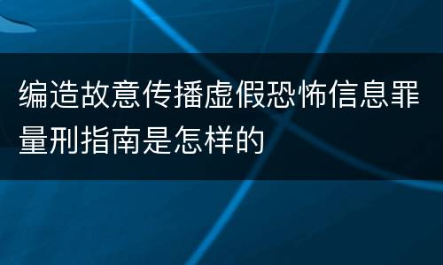 编造故意传播虚假恐怖信息罪量刑指南是怎样的