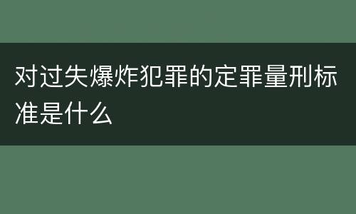 对过失爆炸犯罪的定罪量刑标准是什么