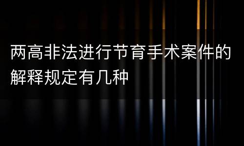 两高非法进行节育手术案件的解释规定有几种