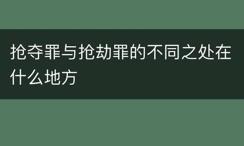 抢夺罪与抢劫罪的不同之处在什么地方