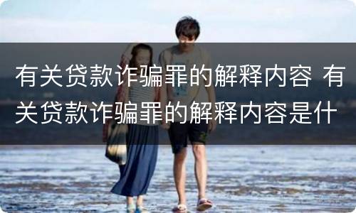 有关贷款诈骗罪的解释内容 有关贷款诈骗罪的解释内容是什么