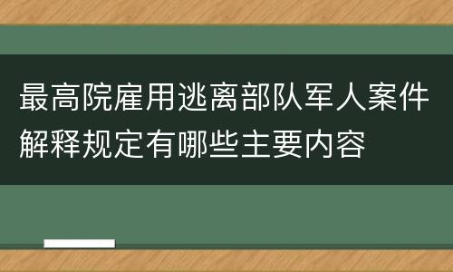 最高院雇用逃离部队军人案件解释规定有哪些主要内容