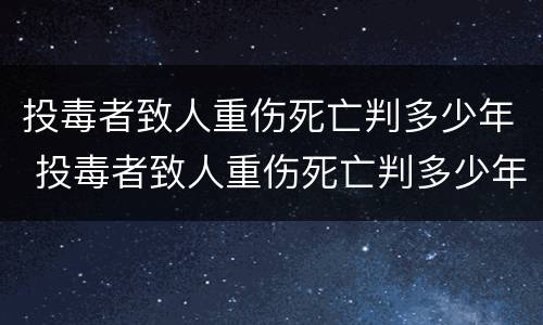 投毒者致人重伤死亡判多少年 投毒者致人重伤死亡判多少年缓刑