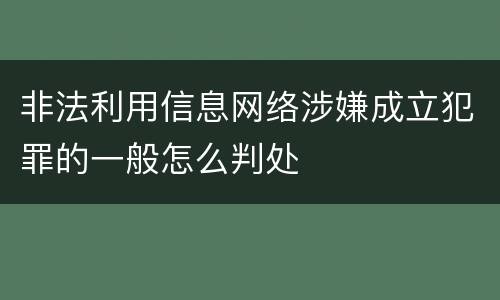 非法利用信息网络涉嫌成立犯罪的一般怎么判处