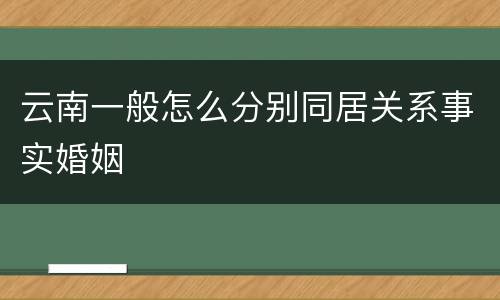 云南一般怎么分别同居关系事实婚姻