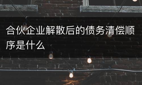 合伙企业解散后的债务清偿顺序是什么