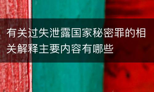 有关过失泄露国家秘密罪的相关解释主要内容有哪些