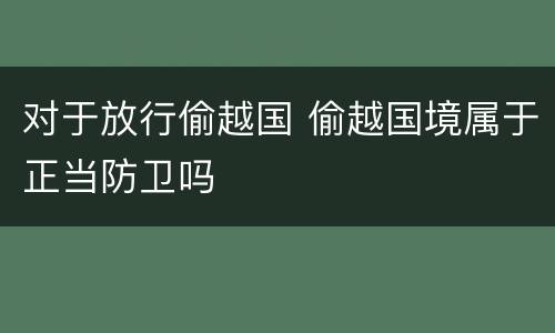 对于放行偷越国 偷越国境属于正当防卫吗