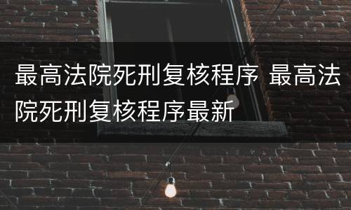 最高法院死刑复核程序 最高法院死刑复核程序最新