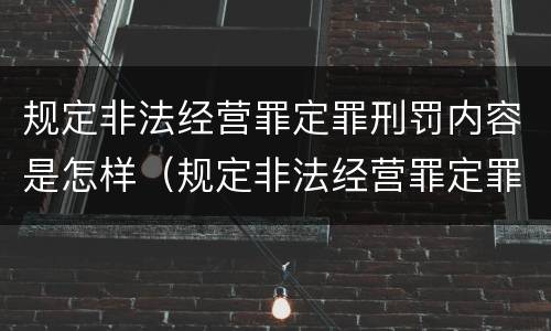 规定非法经营罪定罪刑罚内容是怎样（规定非法经营罪定罪刑罚内容是怎样认定的）