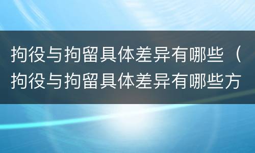 拘役与拘留具体差异有哪些（拘役与拘留具体差异有哪些方面）