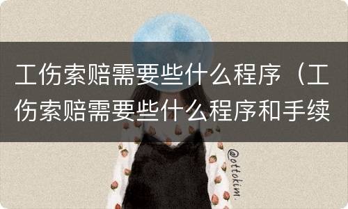 工伤索赔需要些什么程序（工伤索赔需要些什么程序和手续）