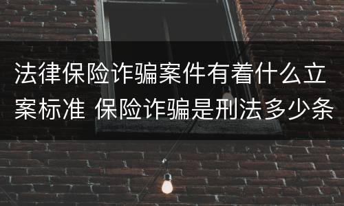 法律保险诈骗案件有着什么立案标准 保险诈骗是刑法多少条