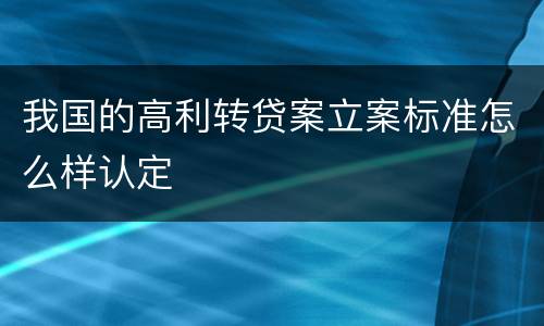 我国的高利转贷案立案标准怎么样认定