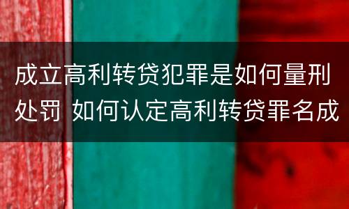 成立高利转贷犯罪是如何量刑处罚 如何认定高利转贷罪名成立