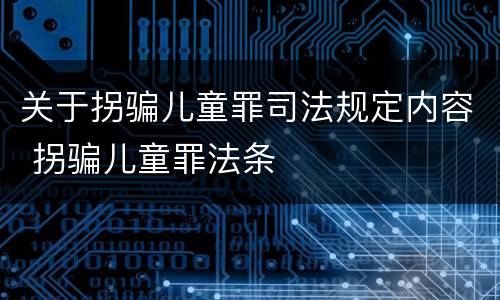 关于拐骗儿童罪司法规定内容 拐骗儿童罪法条