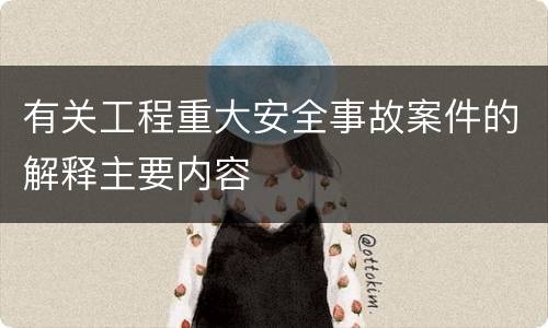 有关工程重大安全事故案件的解释主要内容