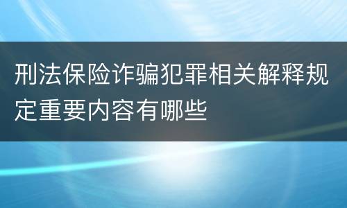 刑法保险诈骗犯罪相关解释规定重要内容有哪些