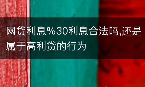 网贷利息%30利息合法吗,还是属于高利贷的行为