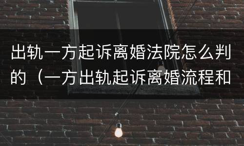 出轨一方起诉离婚法院怎么判的（一方出轨起诉离婚流程和费用）