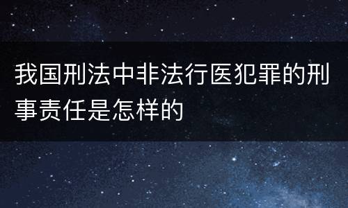 我国刑法中非法行医犯罪的刑事责任是怎样的