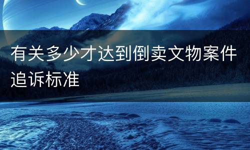 有关多少才达到倒卖文物案件追诉标准