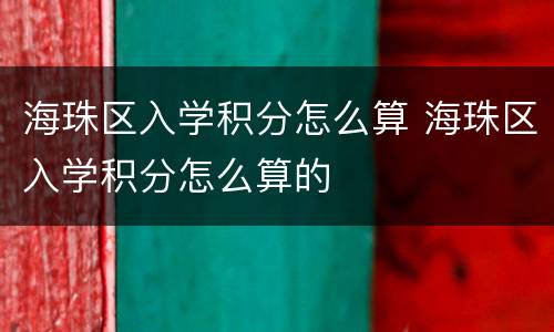 海珠区入学积分怎么算 海珠区入学积分怎么算的