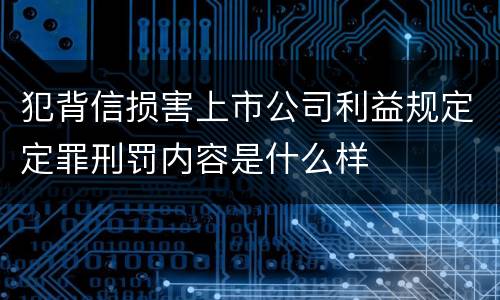 犯背信损害上市公司利益规定定罪刑罚内容是什么样