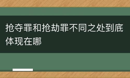 抢夺罪和抢劫罪不同之处到底体现在哪
