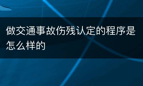 做交通事故伤残认定的程序是怎么样的