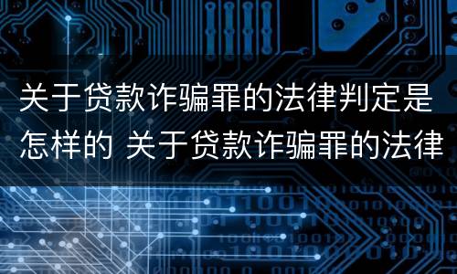 关于贷款诈骗罪的法律判定是怎样的 关于贷款诈骗罪的法律判定是怎样的标准