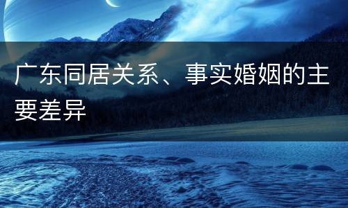 广东同居关系、事实婚姻的主要差异