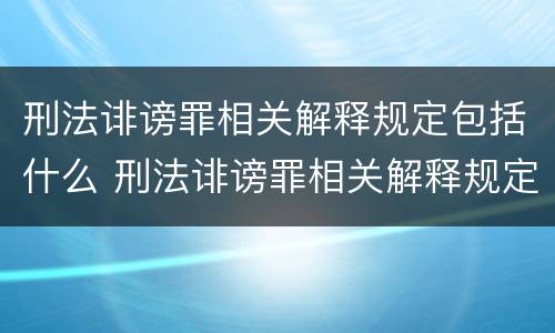 刑法诽谤罪相关解释规定包括什么 刑法诽谤罪相关解释规定包括什么内容