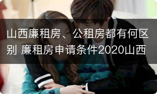 山西廉租房、公租房都有何区别 廉租房申请条件2020山西