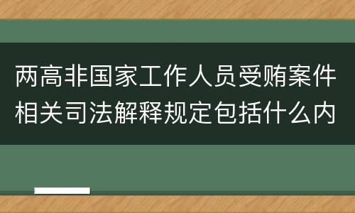 两高非国家工作人员受贿案件相关司法解释规定包括什么内容