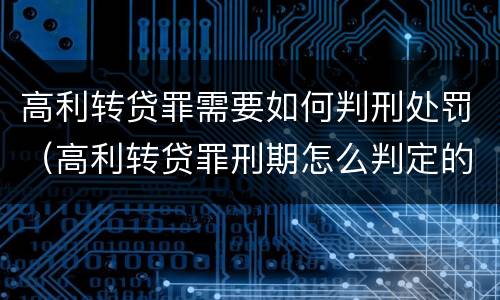 高利转贷罪需要如何判刑处罚（高利转贷罪刑期怎么判定的）
