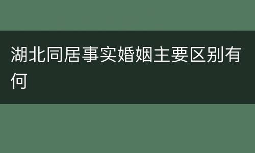 湖北同居事实婚姻主要区别有何